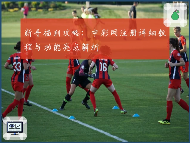 新手福利攻略：中彩网注册详细教程与功能亮点解析