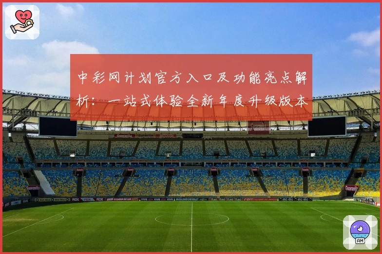 中彩网计划官方入口及功能亮点解析：一站式体验全新年度升级版本