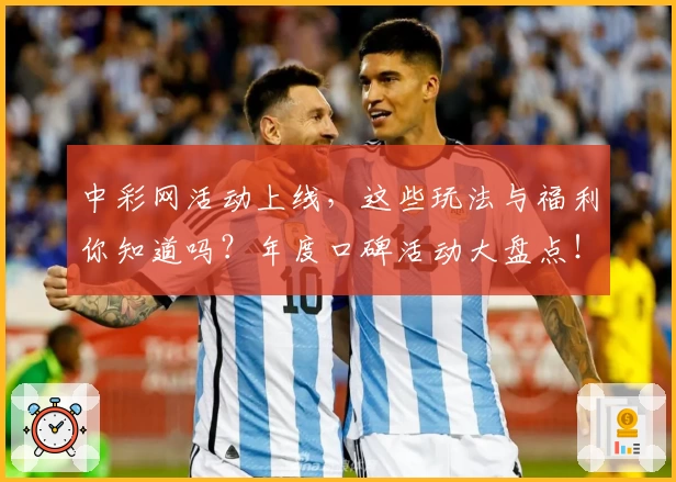 中彩网活动上线，这些玩法与福利你知道吗？年度口碑活动大盘点！