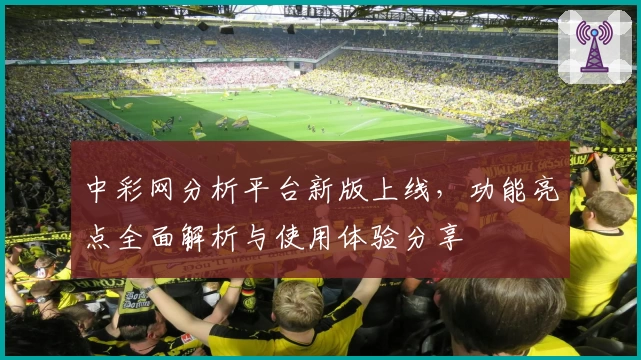 中彩网分析平台新版上线，功能亮点全面解析与使用体验分享