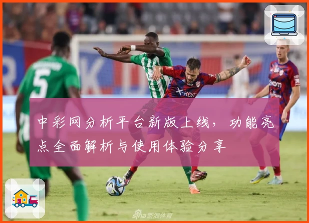 中彩网分析平台新版上线，功能亮点全面解析与使用体验分享
