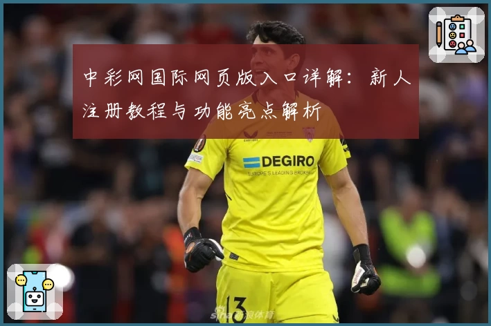 中彩网国际网页版入口详解：新人注册教程与功能亮点解析