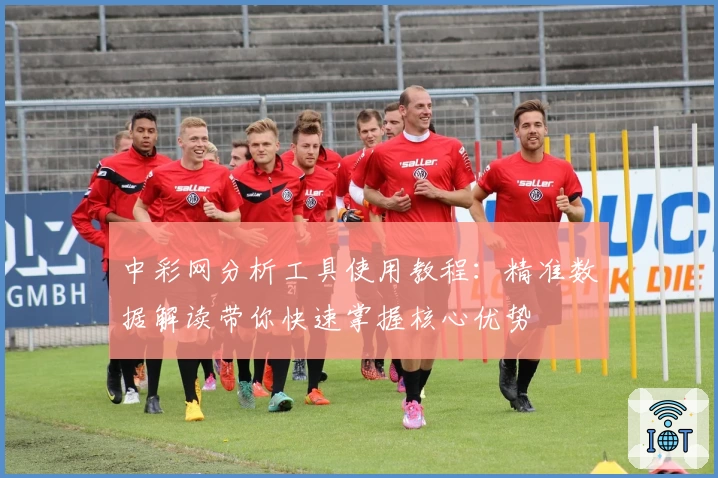 中彩网分析工具使用教程：精准数据解读带你快速掌握核心优势