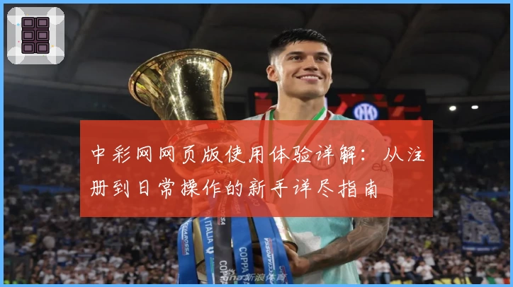中彩网网页版使用体验详解：从注册到日常操作的新手详尽指南