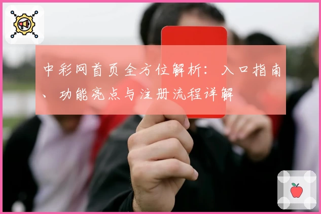 中彩网首页全方位解析：入口指南、功能亮点与注册流程详解