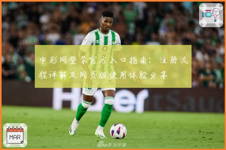 中彩网登录官方入口指南：注册流程详解及网页版使用体验分享