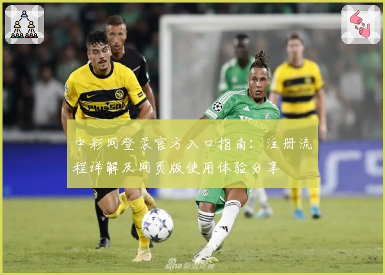 中彩网登录官方入口指南：注册流程详解及网页版使用体验分享